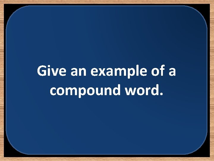 Give an example of a compound word. 