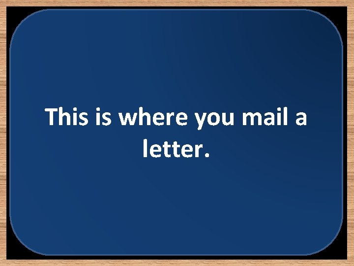 This is where you mail a letter. 