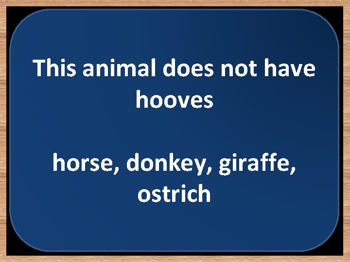 This animal does not have hooves horse, donkey, giraffe, ostrich 