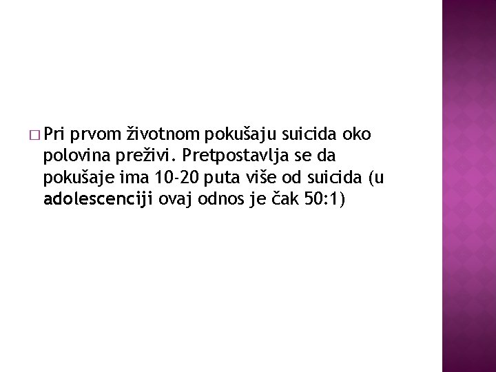 � Pri prvom životnom pokušaju suicida oko polovina preživi. Pretpostavlja se da pokušaje ima