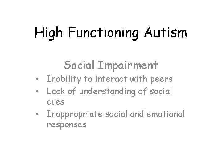 High Functioning Autism Social Impairment • Inability to interact with peers • Lack of