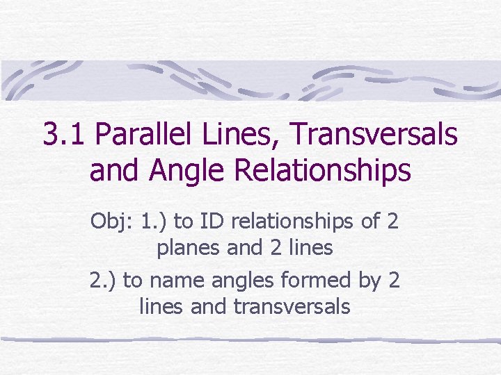 3. 1 Parallel Lines, Transversals and Angle Relationships Obj: 1. ) to ID relationships