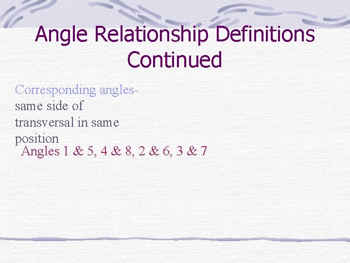 Angle Relationship Definitions Continued Corresponding anglessame side of transversal in same position Angles 1