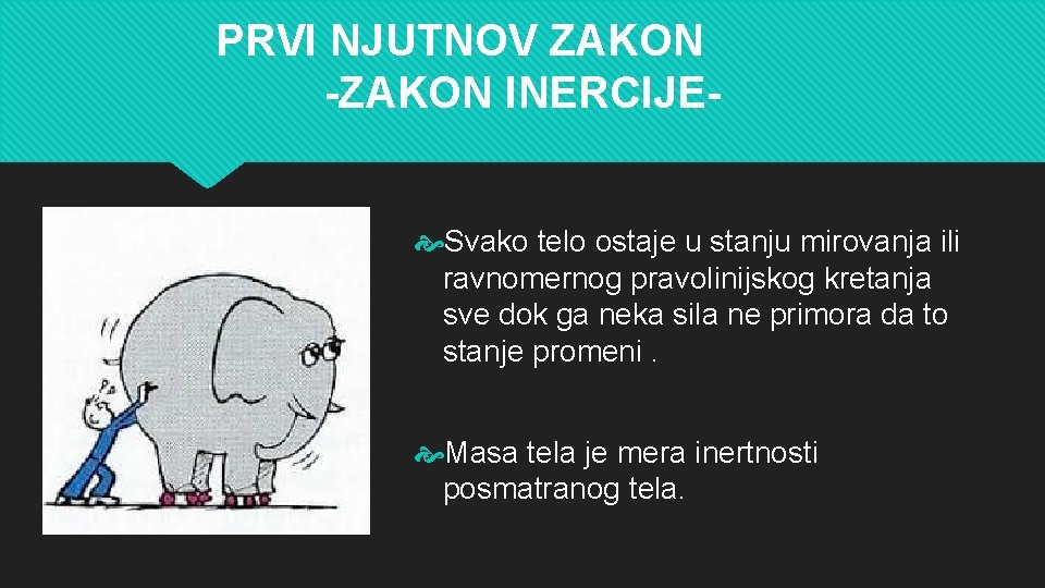 PRVI NJUTNOV ZAKON -ZAKON INERCIJE Svako telo ostaje u stanju mirovanja ili ravnomernog pravolinijskog