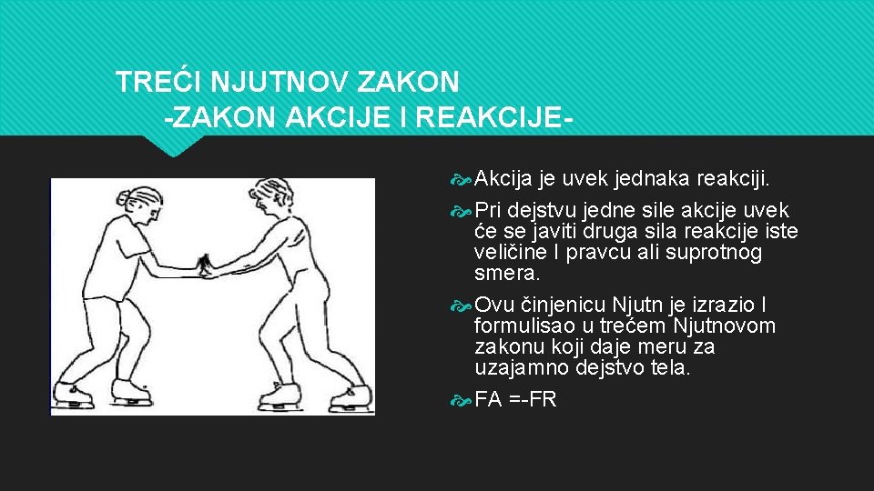 TREĆI NJUTNOV ZAKON -ZAKON AKCIJE I REAKCIJE Akcija je uvek jednaka reakciji. Pri dejstvu