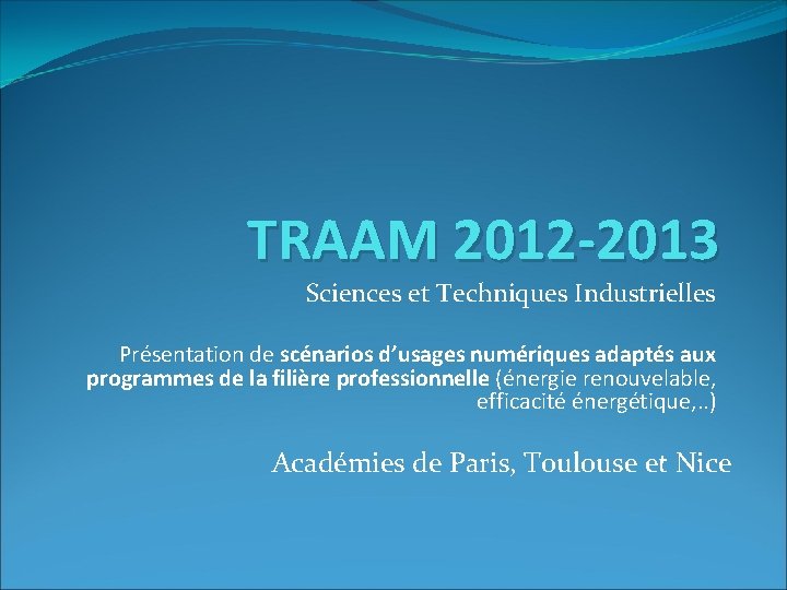 TRAAM 2012 -2013 Sciences et Techniques Industrielles Présentation de scénarios d’usages numériques adaptés aux