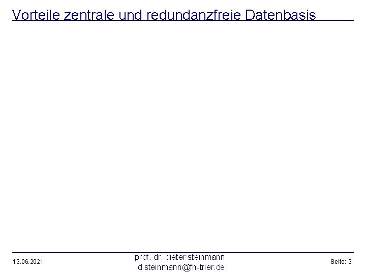 Vorteile zentrale und redundanzfreie Datenbasis 13. 06. 2021 prof. dr. dieter steinmann d. steinmann@fh-trier.