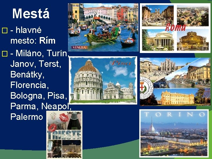 Mestá �- hlavné mesto: Rím � - Miláno, Turín, Janov, Terst, Benátky, Florencia, Bologna,