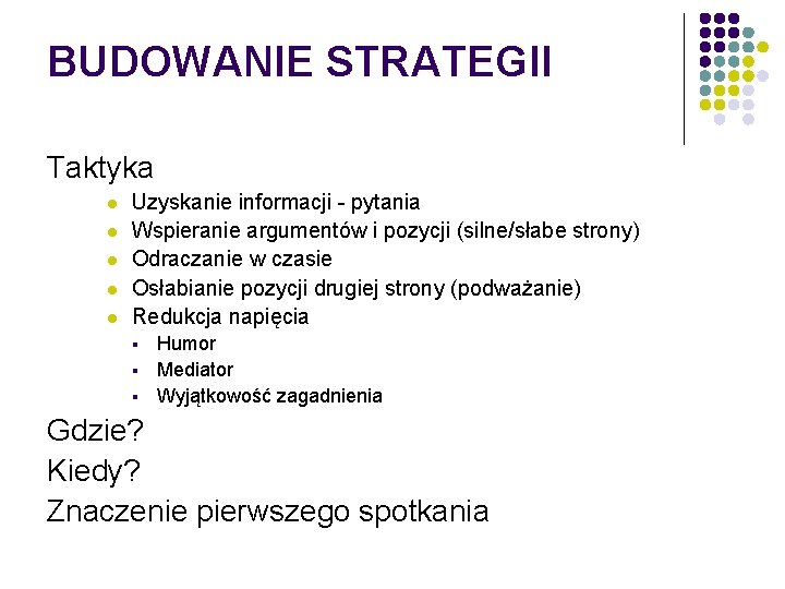 BUDOWANIE STRATEGII Taktyka l l l Uzyskanie informacji - pytania Wspieranie argumentów i pozycji