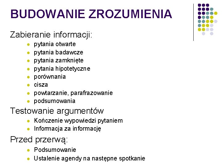 BUDOWANIE ZROZUMIENIA Zabieranie informacji: l l l l pytania otwarte pytania badawcze pytania zamknięte