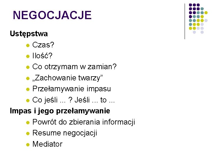 NEGOCJACJE Ustępstwa l Czas? l Ilość? l Co otrzymam w zamian? l „Zachowanie twarzy”