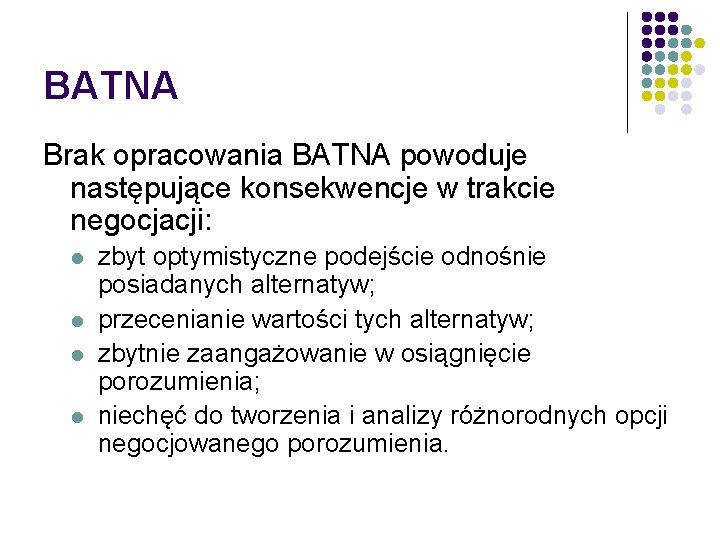 BATNA Brak opracowania BATNA powoduje następujące konsekwencje w trakcie negocjacji: l l zbyt optymistyczne