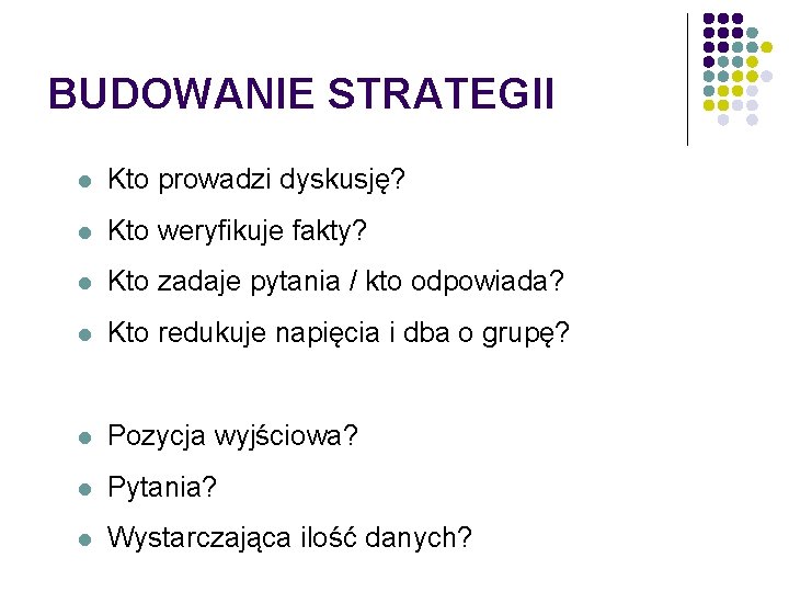 BUDOWANIE STRATEGII l Kto prowadzi dyskusję? l Kto weryfikuje fakty? l Kto zadaje pytania