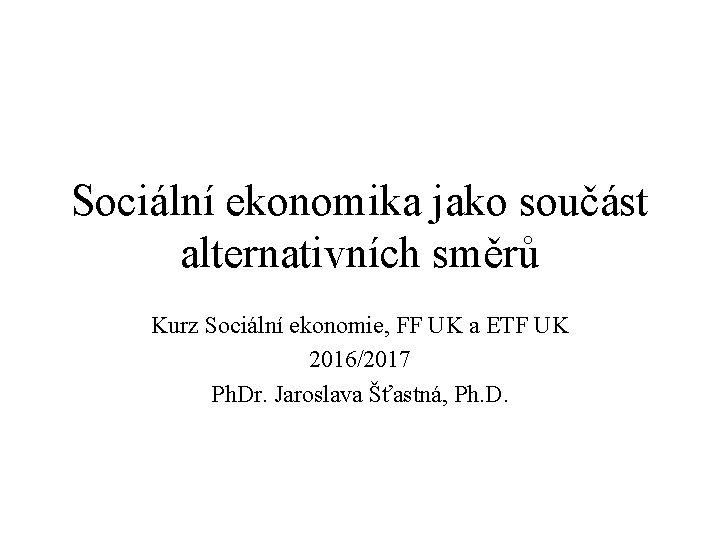 Sociální ekonomika jako součást alternativních směrů Kurz Sociální ekonomie, FF UK a ETF UK