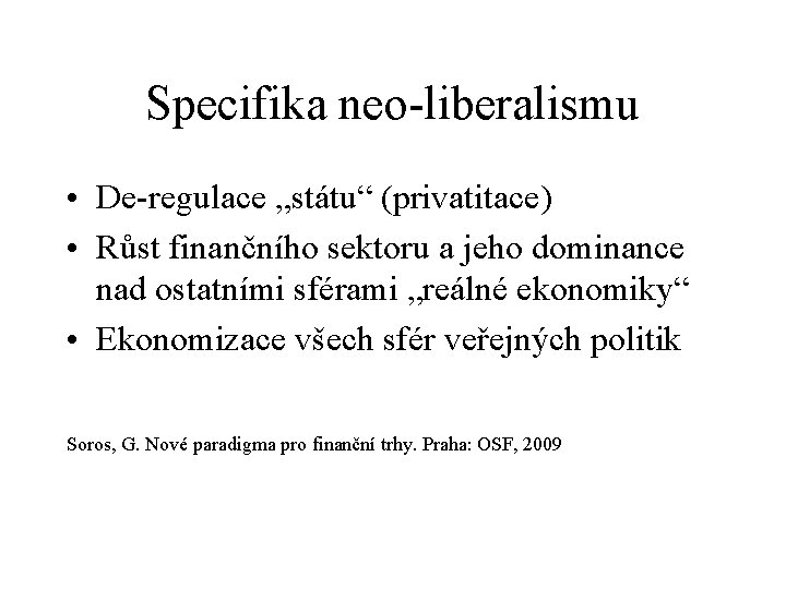 Specifika neo-liberalismu • De-regulace „státu“ (privatitace) • Růst finančního sektoru a jeho dominance nad