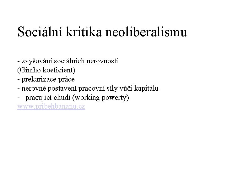 Sociální kritika neoliberalismu - zvyšování sociálních nerovností (Giniho koeficient) - prekarizace práce - nerovné