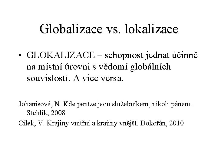 Globalizace vs. lokalizace • GLOKALIZACE – schopnost jednat účinně na místní úrovni s vědomí