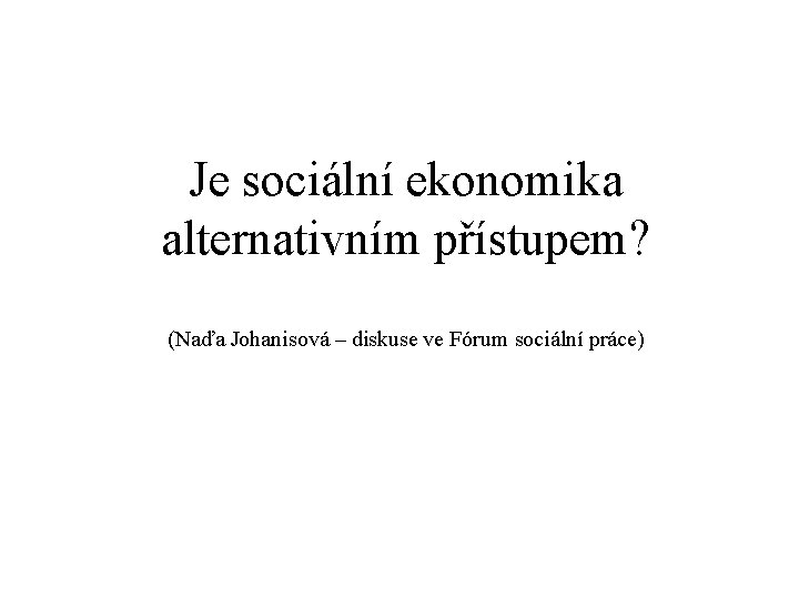 Je sociální ekonomika alternativním přístupem? (Naďa Johanisová – diskuse ve Fórum sociální práce) 