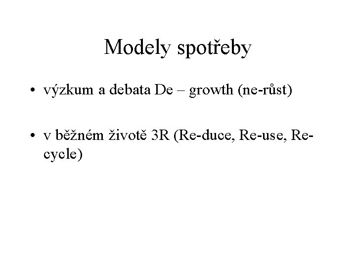 Modely spotřeby • výzkum a debata De – growth (ne-růst) • v běžném životě