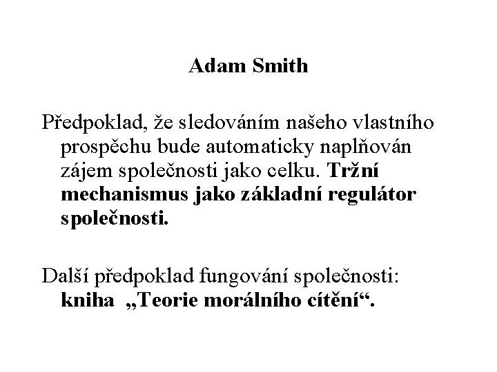 Adam Smith Předpoklad, že sledováním našeho vlastního prospěchu bude automaticky naplňován zájem společnosti jako