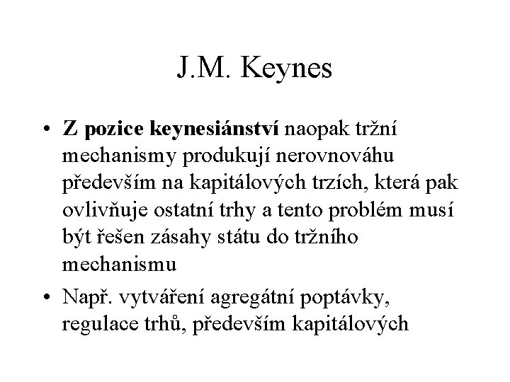 J. M. Keynes • Z pozice keynesiánství naopak tržní mechanismy produkují nerovnováhu především na