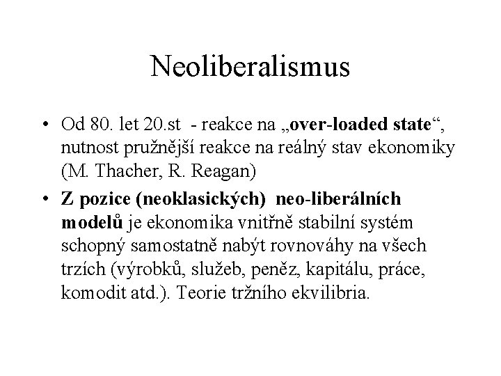 Neoliberalismus • Od 80. let 20. st - reakce na „over-loaded state“, nutnost pružnější