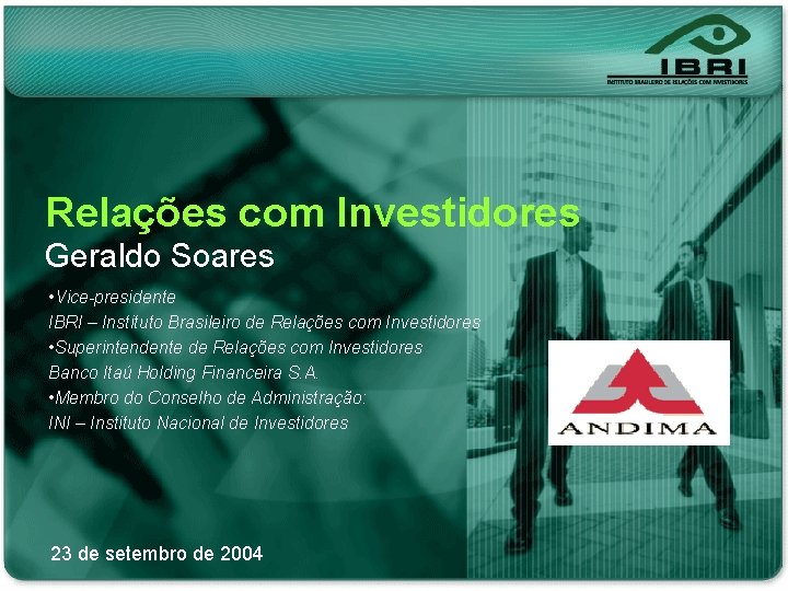 Relações com Investidores Geraldo Soares • Vice-presidente IBRI – Instituto Brasileiro de Relações com