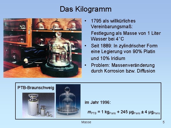 Das Kilogramm • 1795 als willkürliches Vereinbarungsmaß: Festlegung als Masse von 1 Liter Wasser