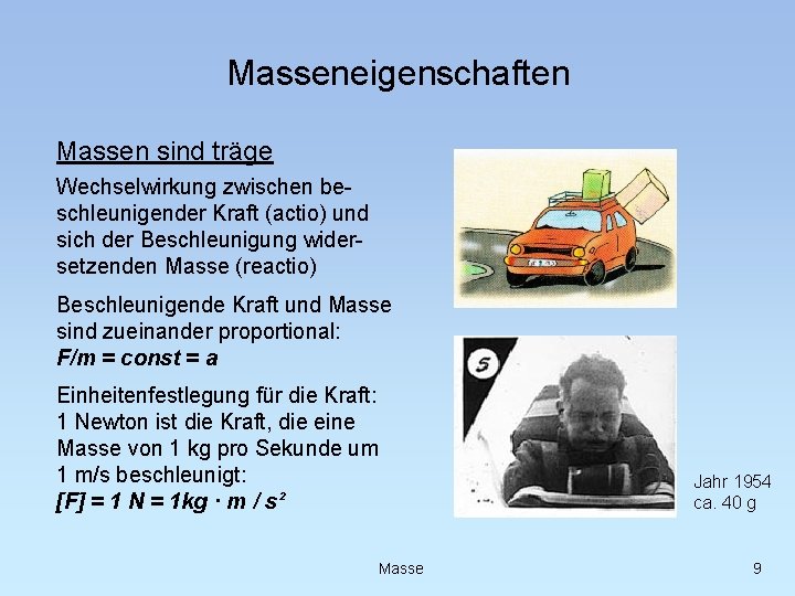 Masseneigenschaften Massen sind träge Wechselwirkung zwischen beschleunigender Kraft (actio) und sich der Beschleunigung widersetzenden