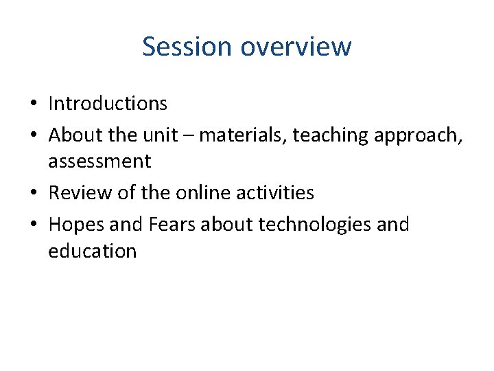 Session overview • Introductions • About the unit – materials, teaching approach, assessment •
