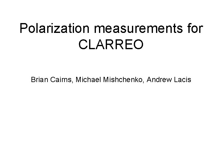 Polarization measurements for CLARREO Brian Cairns, Michael Mishchenko, Andrew Lacis 