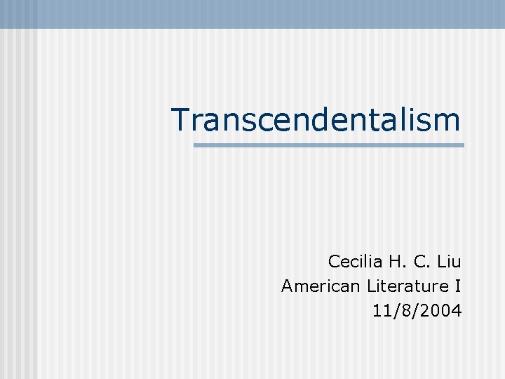 Transcendentalism Cecilia H. C. Liu American Literature I 11/8/2004 