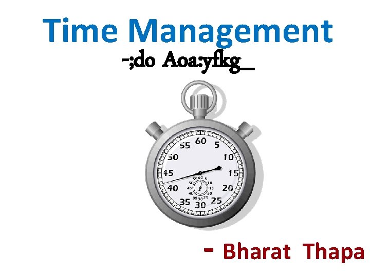Time Management -; do Aoa: yfkg_ - Bharat Thapa 