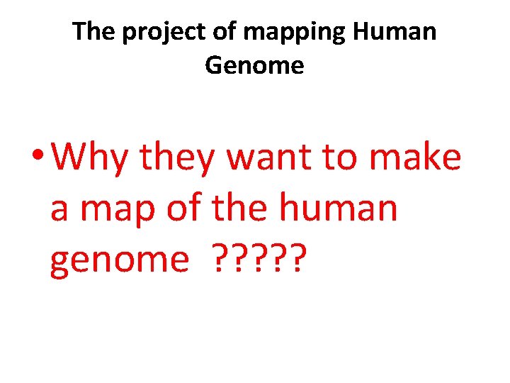 The project of mapping Human Genome • Why they want to make a map