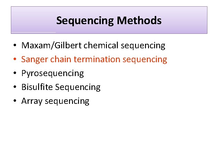 Sequencing Methods • • • Maxam/Gilbert chemical sequencing Sanger chain termination sequencing Pyrosequencing Bisulfite