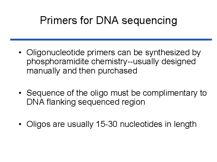 Primers for DNA sequencing • Oligonucleotide primers can be synthesized by phosphoramidite chemistry--usually designed