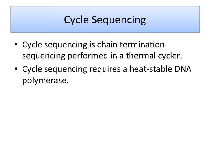 Cycle Sequencing • Cycle sequencing is chain termination sequencing performed in a thermal cycler. Cycle Sequencing • Cycle sequencing is chain termination sequencing performed in a thermal cycler.