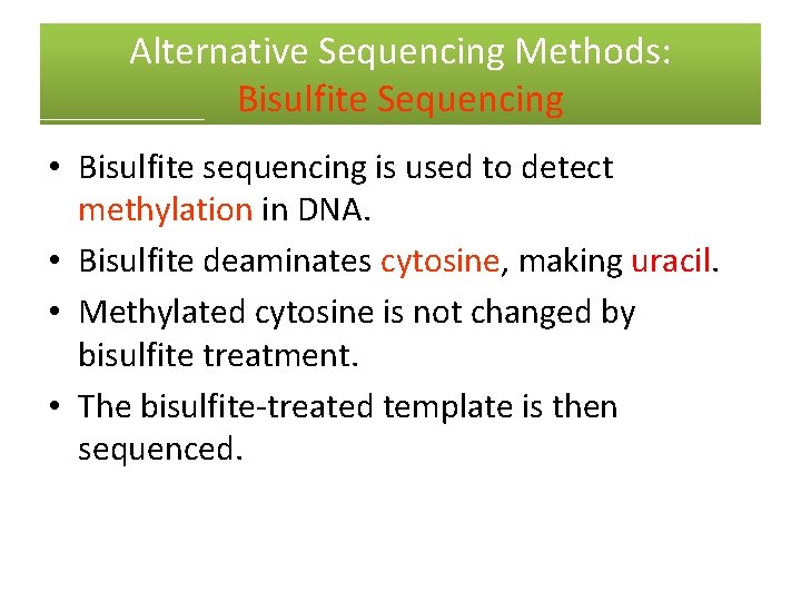 Alternative Sequencing Methods: Bisulfite Sequencing • Bisulfite sequencing is used to detect methylation in