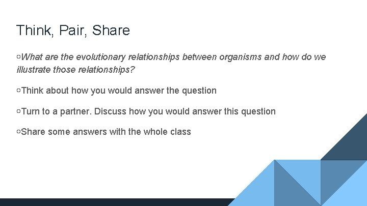 Think, Pair, Share ￮What are the evolutionary relationships between organisms and how do we