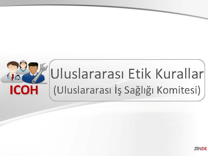 ICOH Uluslararası Etik Kurallar (Uluslararası İş Sağlığı Komitesi) ZİNDE 