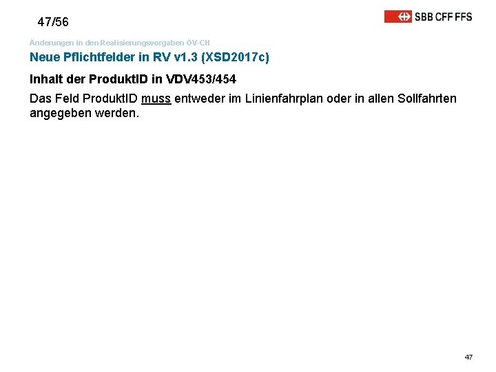 47/56 Änderungen in den Realisierungsvorgaben ÖV-CH Neue Pflichtfelder in RV v 1. 3 (XSD