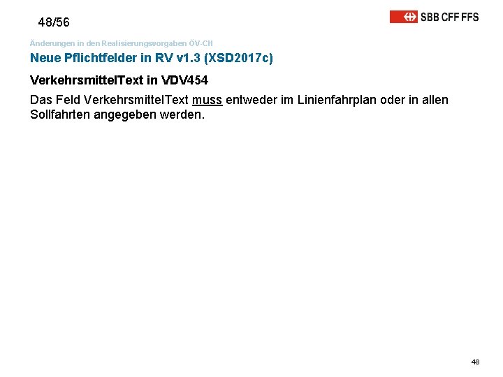 48/56 Änderungen in den Realisierungsvorgaben ÖV-CH Neue Pflichtfelder in RV v 1. 3 (XSD 48/56 Änderungen in den Realisierungsvorgaben ÖV-CH Neue Pflichtfelder in RV v 1. 3 (XSD