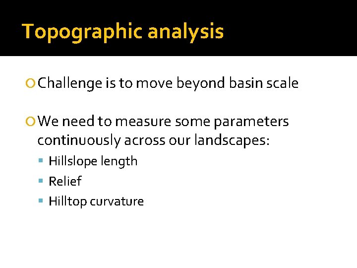 Topographic analysis Challenge is to move beyond basin scale We need to measure some