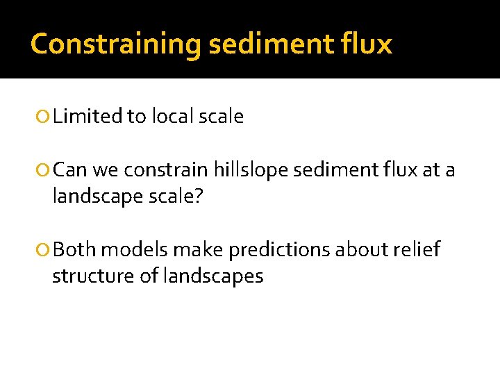 Constraining sediment flux Limited to local scale Can we constrain hillslope sediment flux at