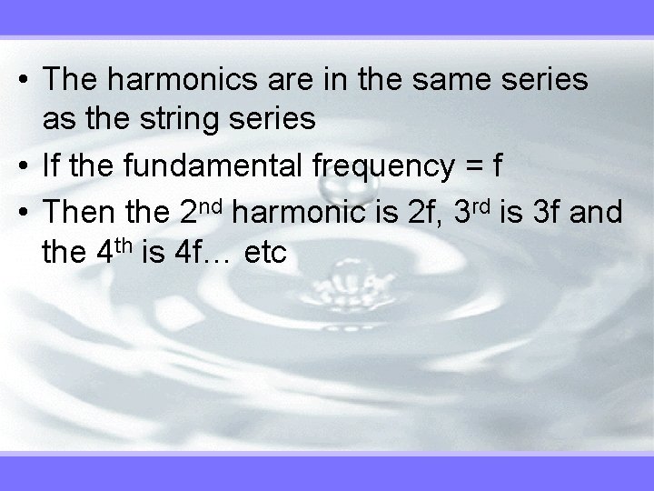  • The harmonics are in the same series as the string series •