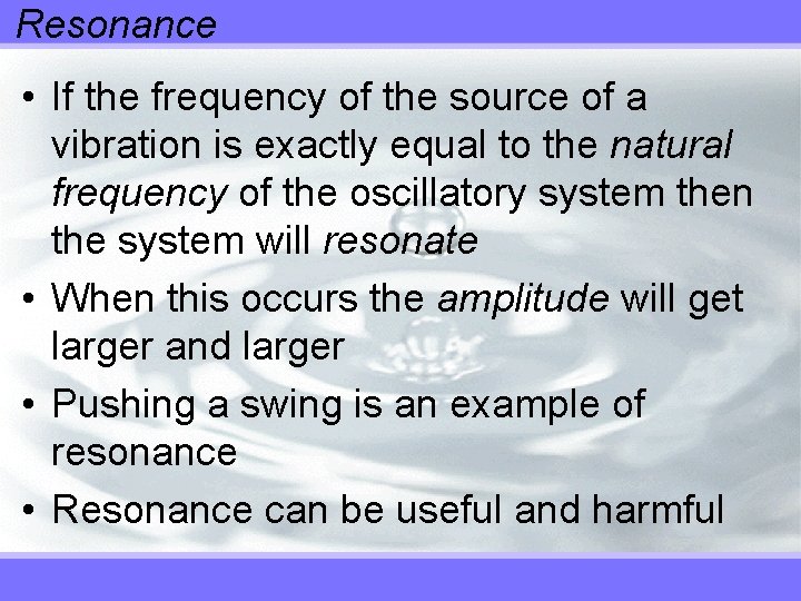 Resonance • If the frequency of the source of a vibration is exactly equal