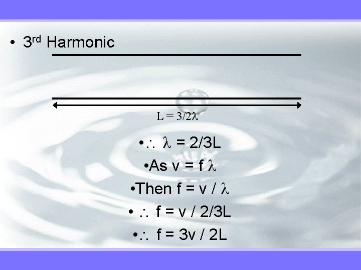  • 3 rd Harmonic L = 3/2 • = 2/3 L • As