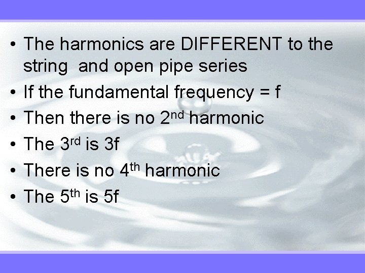  • The harmonics are DIFFERENT to the string and open pipe series •