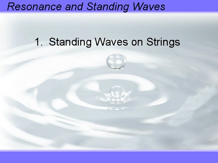 Resonance and Standing Waves 1. Standing Waves on Strings 