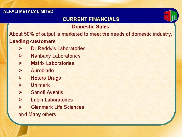 ALKALI METALS LIMITED CURRENT FINANCIALS Domestic Sales About 50% of output is marketed to